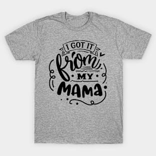 I got it from my mama T-Shirt